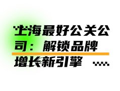 上海最好公关公司：解锁品牌增长新引擎